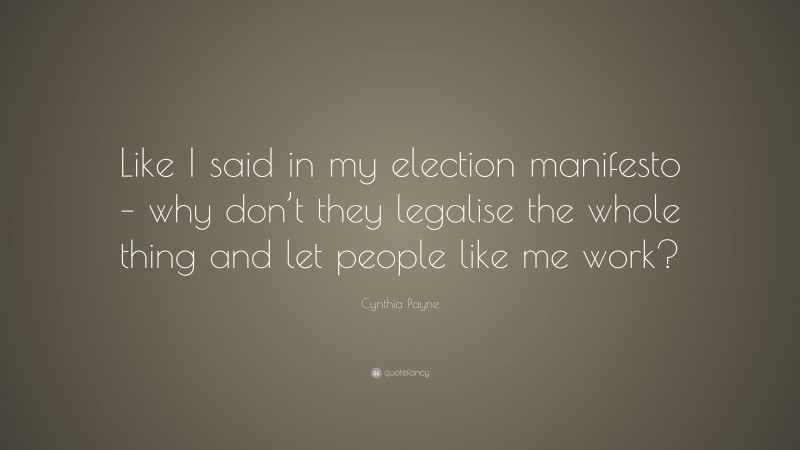 Cynthia Payne Quote: “Like I said in my election manifesto – why don’t they legalise the whole thing and let people like me work?”