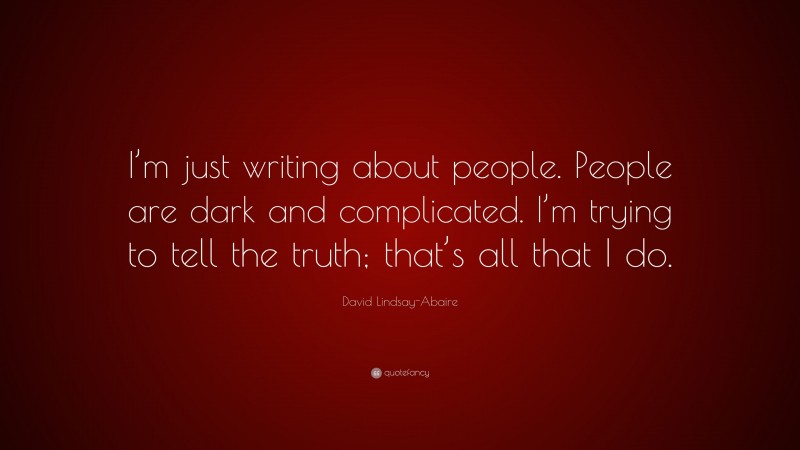 David Lindsay-Abaire Quote: “I’m just writing about people. People are dark and complicated. I’m trying to tell the truth; that’s all that I do.”