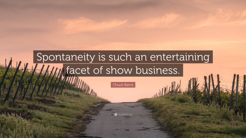Chuck Barris Quote: “Spontaneity is such an entertaining facet of show business.”