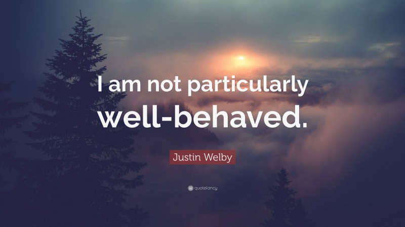 Justin Welby Quote: “I am not particularly well-behaved.”
