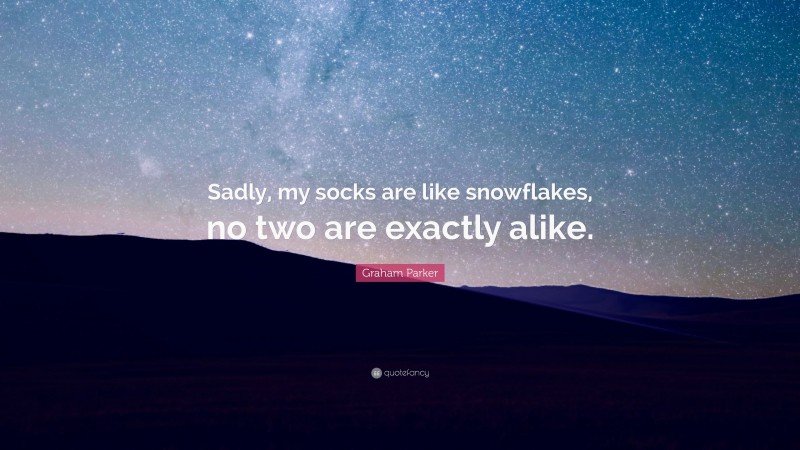 Graham Parker Quote: “Sadly, my socks are like snowflakes, no two are exactly alike.”