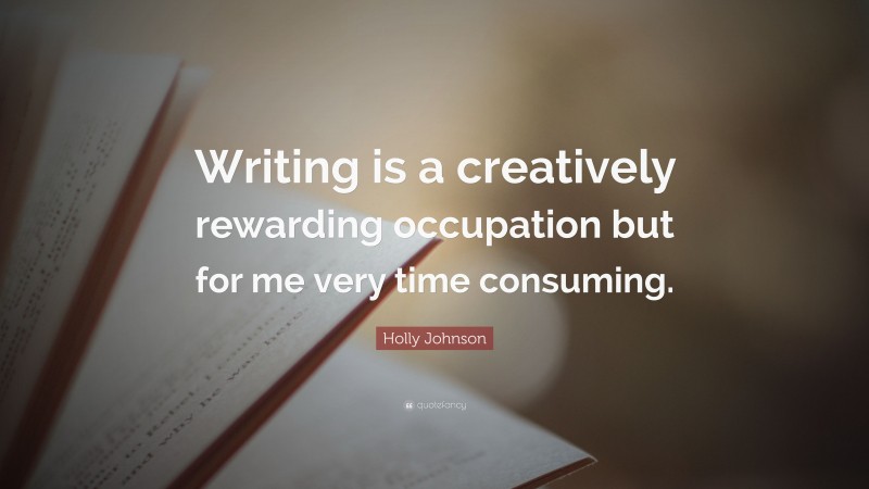 Holly Johnson Quote: “Writing is a creatively rewarding occupation but for me very time consuming.”