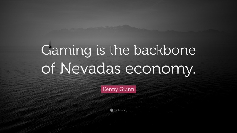 Kenny Guinn Quote: “Gaming is the backbone of Nevadas economy.”