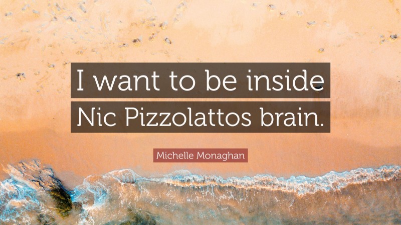 Michelle Monaghan Quote: “I want to be inside Nic Pizzolattos brain.”