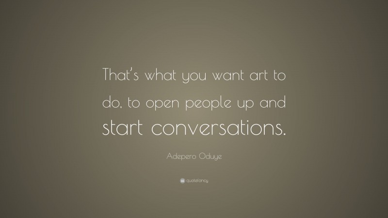 Adepero Oduye Quote: “That’s what you want art to do, to open people up and start conversations.”