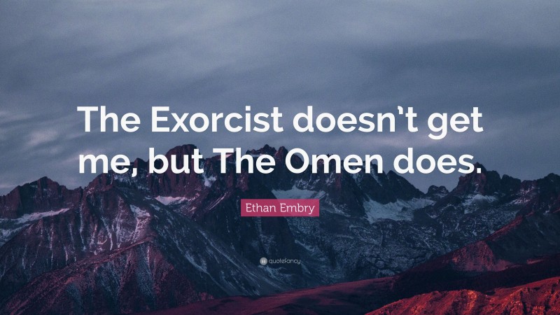 Ethan Embry Quote: “The Exorcist doesn’t get me, but The Omen does.”