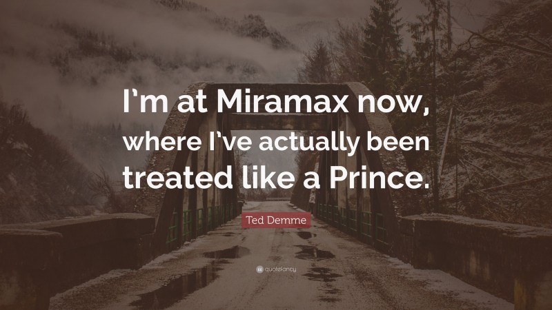 Ted Demme Quote: “I’m at Miramax now, where I’ve actually been treated like a Prince.”