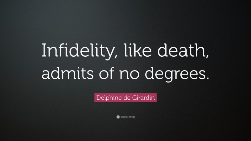 Delphine de Girardin Quote: “Infidelity, like death, admits of no degrees.”