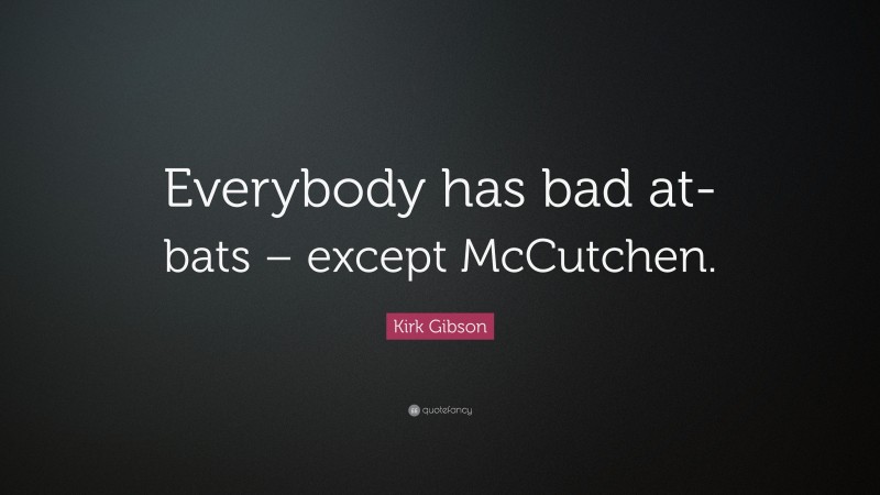 Kirk Gibson Quote: “Everybody has bad at-bats – except McCutchen.”