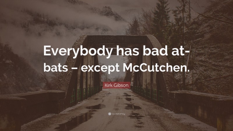 Kirk Gibson Quote: “Everybody has bad at-bats – except McCutchen.”