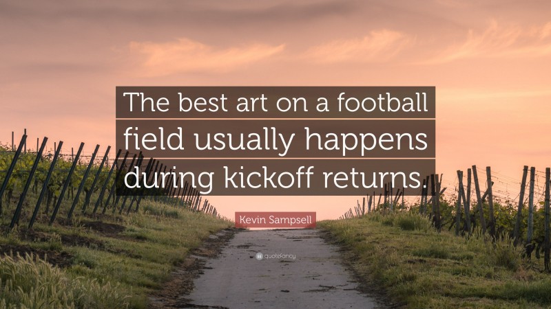 Kevin Sampsell Quote: “The best art on a football field usually happens during kickoff returns.”