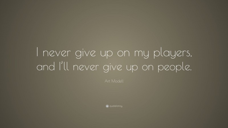 Art Modell Quote: “I never give up on my players, and I’ll never give up on people.”