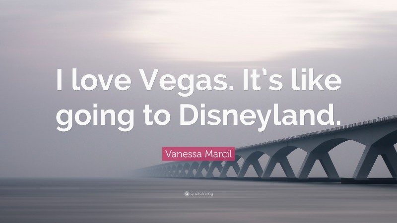 Vanessa Marcil Quote: “I love Vegas. It’s like going to Disneyland.”