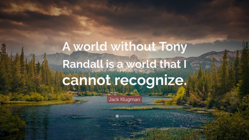 Jack Klugman Quote: “A world without Tony Randall is a world that I cannot recognize.”
