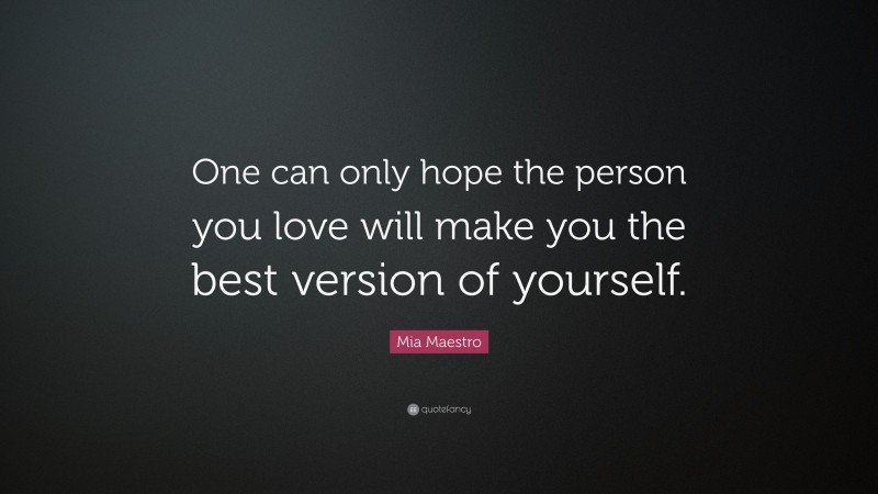 Mia Maestro Quote: “One can only hope the person you love will make you the best version of yourself.”