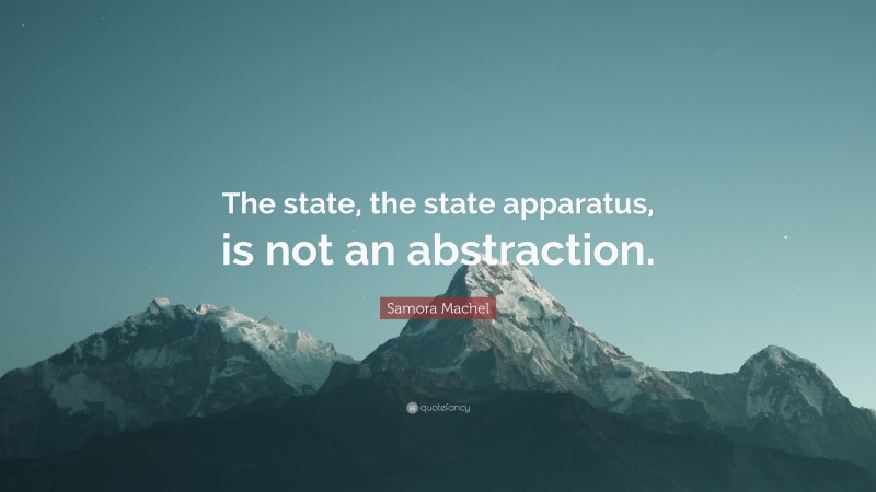 Samora Machel Quote: “The state, the state apparatus, is not an abstraction.”