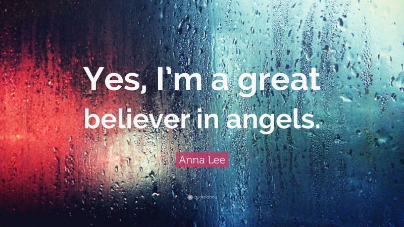 Anna Lee Quote: “Yes, I’m a great believer in angels.”