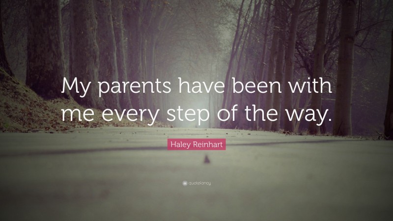 Haley Reinhart Quote: “My parents have been with me every step of the way.”
