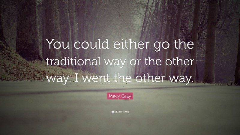 Macy Gray Quote: “You could either go the traditional way or the other way. I went the other way.”