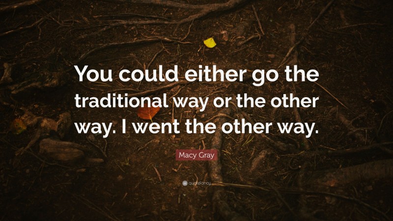 Macy Gray Quote: “You could either go the traditional way or the other way. I went the other way.”
