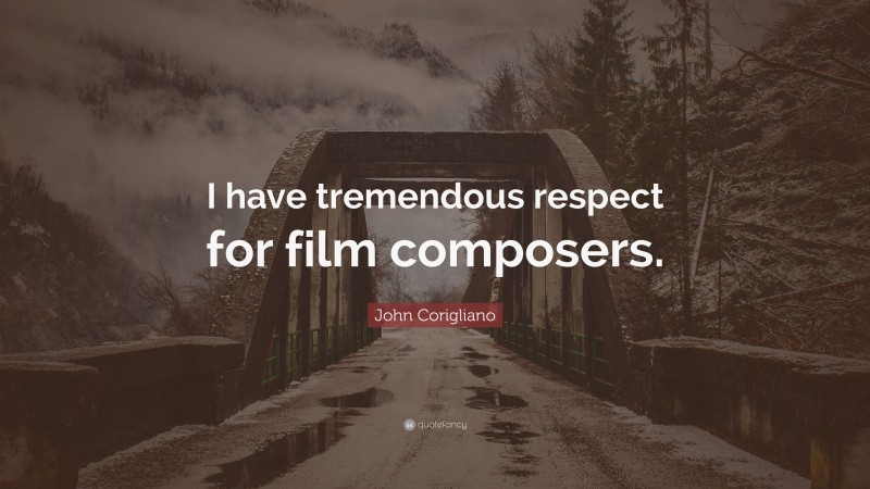 John Corigliano Quote: “I have tremendous respect for film composers.”