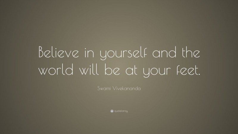Swami Vivekananda Quote: “Believe in yourself and the world will be at your feet.”