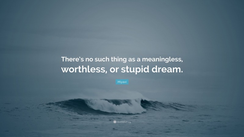 Miyavi Quote: “There’s no such thing as a meaningless, worthless, or stupid dream.”