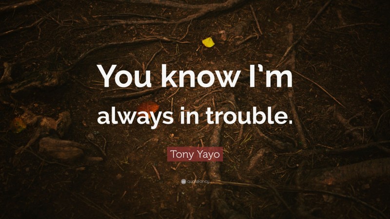 Tony Yayo Quote: “You know I’m always in trouble.”