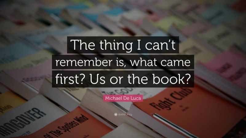 Michael De Luca Quote: “The thing I can’t remember is, what came first? Us or the book?”