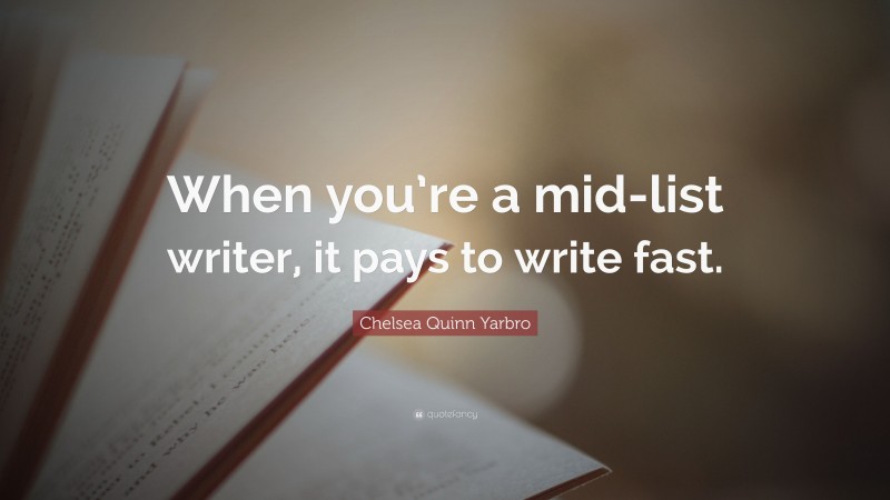 Chelsea Quinn Yarbro Quote: “When you’re a mid-list writer, it pays to write fast.”