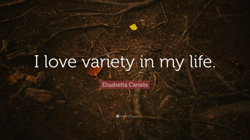 Elisabetta Canalis Quote: “I love variety in my life.”