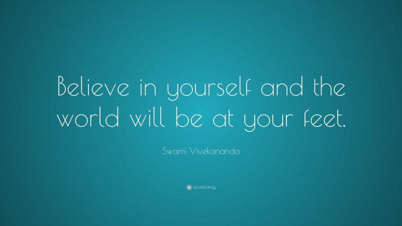 Swami Vivekananda Quote: “Believe in yourself and the world will be at your feet.”