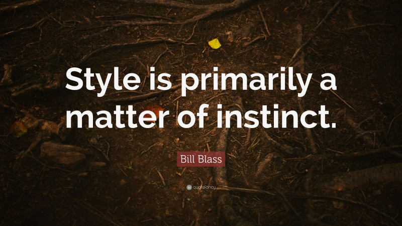 Bill Blass Quote: “Style is primarily a matter of instinct.”