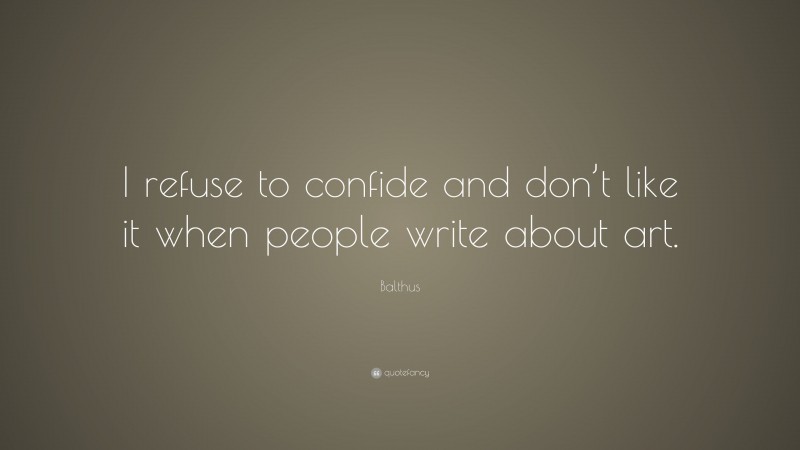 Balthus Quote: “I refuse to confide and don’t like it when people write about art.”