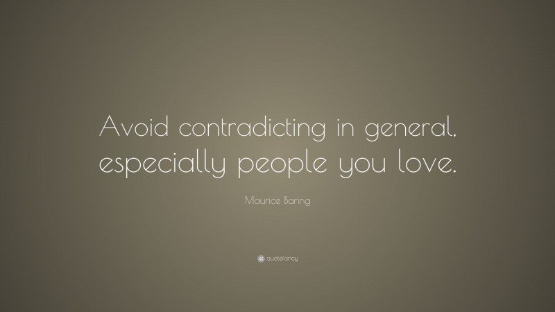 Maurice Baring Quote: “Avoid contradicting in general, especially people you love.”