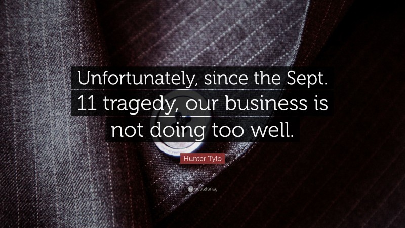 Hunter Tylo Quote: “Unfortunately, since the Sept. 11 tragedy, our business is not doing too well.”