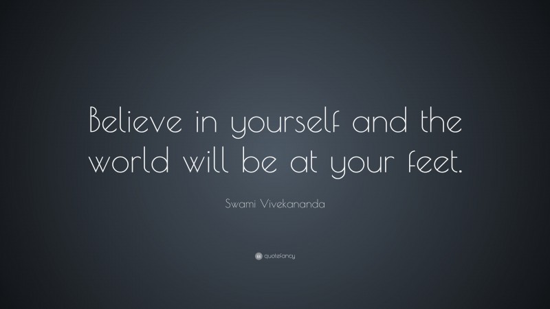 Swami Vivekananda Quote: “Believe in yourself and the world will be at your feet.”