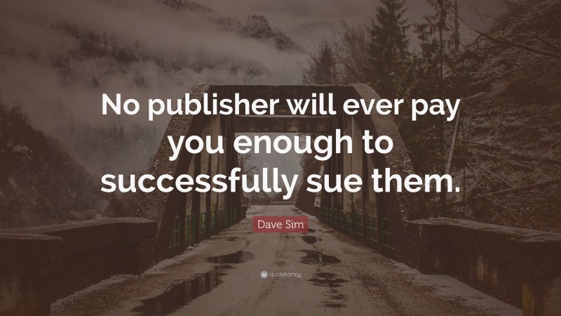 Dave Sim Quote: “No publisher will ever pay you enough to successfully sue them.”