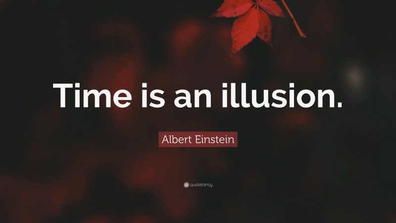 Albert Einstein Quote: “Time is an illusion.”
