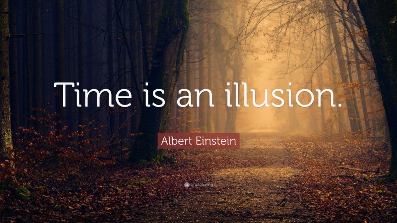 Albert Einstein Quote: “Time is an illusion.”