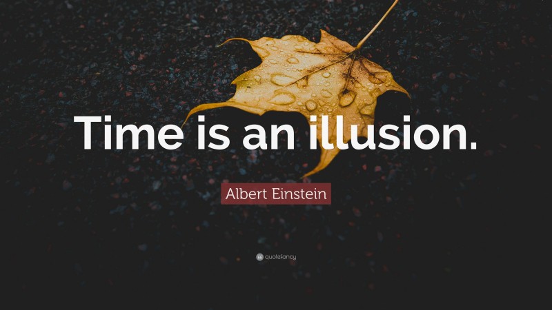 Albert Einstein Quote: “Time is an illusion.”