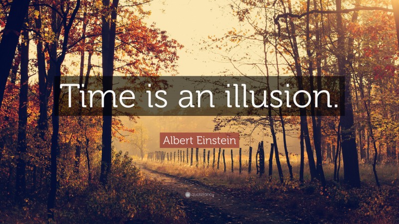 Albert Einstein Quote: “Time is an illusion.”