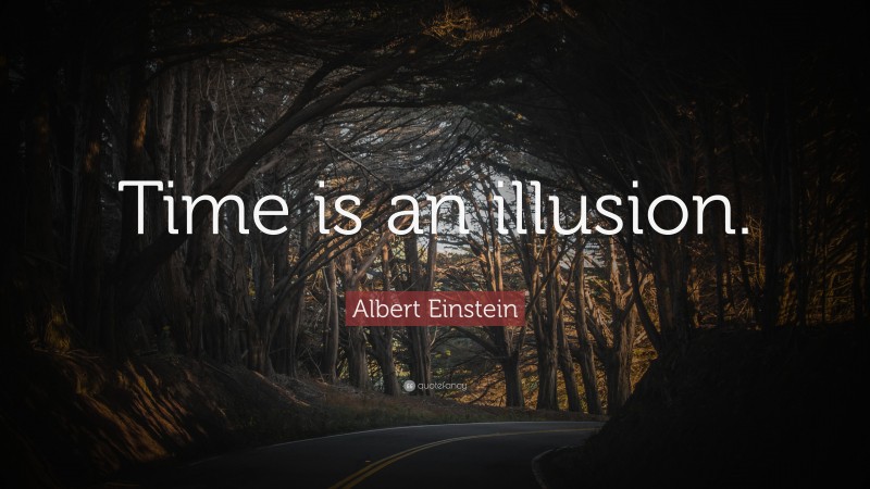 Albert Einstein Quote: “Time is an illusion.”