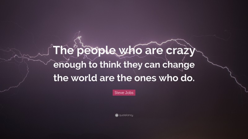 Steve Jobs Quote: “The people who are crazy enough to think they can ...