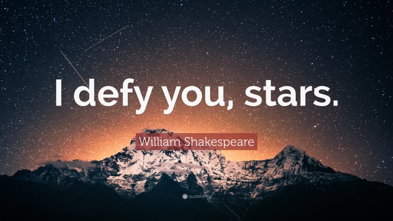 William Shakespeare Quote: “I defy you, stars.”