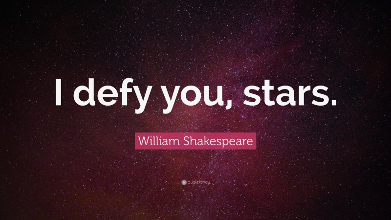 William Shakespeare Quote: “I defy you, stars.”