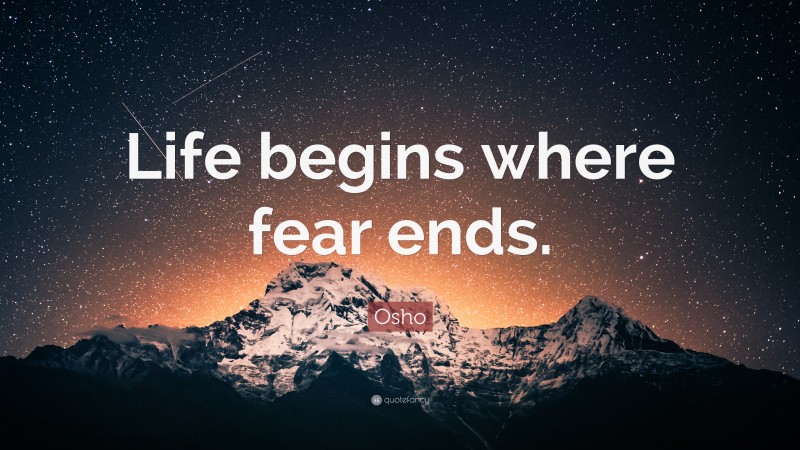 Osho Quote: “Life begins where fear ends.”