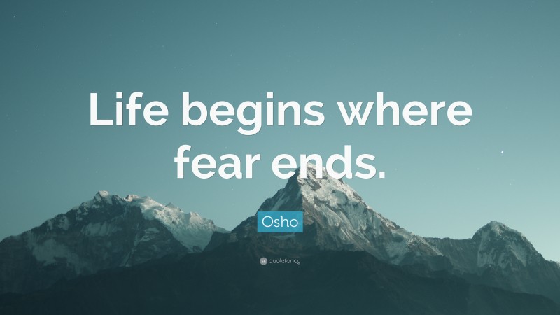 Osho Quote: “Life begins where fear ends.”
