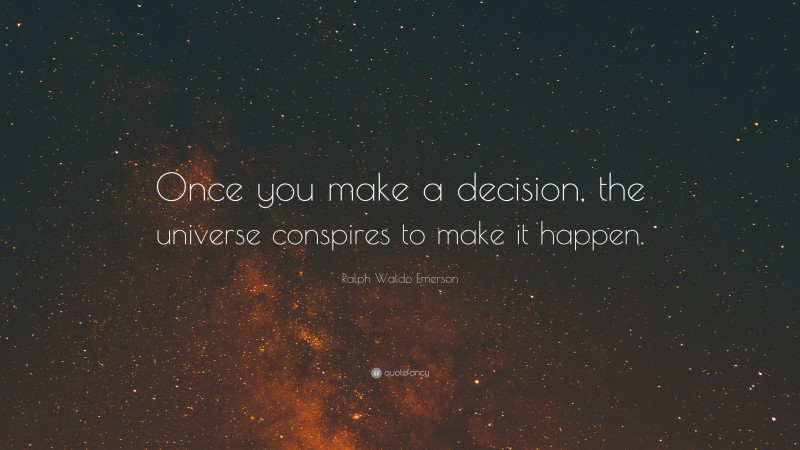 Ralph Waldo Emerson Quote: “Once you make a decision, the universe conspires to make it happen.”