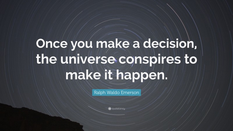 Ralph Waldo Emerson Quote: “Once you make a decision, the universe conspires to make it happen.”